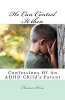 He Can Control It then: Confessions Of An ADHD Childs Parent 1530933293 Book Cover