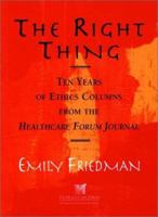 The Right Thing: Ten Years of Ethics Columns from the Healthcare Forum Journal 078790225X Book Cover