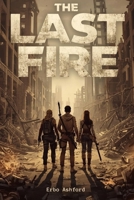 The Last Fire: The Last Fire: A Post-Apocalyptic Fantasy Survival Novel of Darkness, Hope, and the Fight for Light B0FR3GWL9L Book Cover