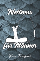 Mein Fangbuch: Wellness f�r M�nner Angeln Angler Spruch - Angelbuch - Fangbuch zum ausf�llen + BONUS Spruchsammlung - 120 Seiten (DIN A5/15x22cm) Glanz Cover - Angelzubeh�r, Angelsport, Hobby, Fischen 165580121X Book Cover