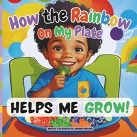 How The Rainbow On My Plate Helps Me Grow: A cute story that teaches kids about the jobs of different nutrients in an interactive and relatable way B0DQTFFHY9 Book Cover