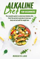 Alkaline diet for beginners: The complete guide to understand Alkaline Diet. Start the perfect meal plan to heal your body and eat well for weight loss 1079490701 Book Cover