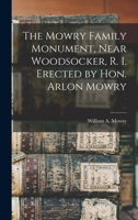 The Mowry Family Monument, Near Woodsocker, R. I. Erected by Hon. Arlon Mowry 1016324081 Book Cover