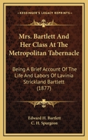 Mrs. Bartlett And Her Class At The Metropolitan Tabernacle: Being A Brief Account Of The Life And Labors Of Lavinia Strickland Bartlett 1165712873 Book Cover