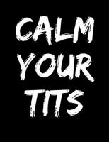 Calm Your Tits: College Ruled Lined Notebook: Adult Journal For Women Or Men To Write In 1074926641 Book Cover
