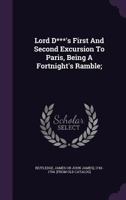 Lord D***'s First And Second Excursion To Paris, Being A Fortnight's Ramble; 1246011727 Book Cover