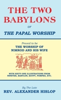 The Two Babylons, Or the Papal Worship: Proved to be THE WORSHIP OF NIMROD AND HIS WIFE 1479615803 Book Cover