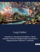 Anarchia E Comunismo Scientifico L Ideale Anarchico Influenze Borghesi Sull Anarchismo L Organizzazione Operaia E L Anarchia B0CG82WMCF Book Cover