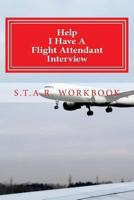 Help I Have a Flight Attendant Interview: Work Book for Your S.T.A.R Interview 1481962140 Book Cover