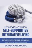 Living with My Illness: Self-Supportive Integrative Living: A Mental Health Professional's Guide to Helping Mentally and Dually Diagnosed Individuals Live a Fulfilling Life 1548024678 Book Cover