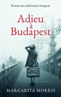 Adieu à Budapest: Roman du soulèvement hongrois (French Edition) 1068193239 Book Cover