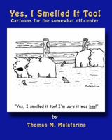 Yes, I Smelled It Too!: Cartoons for the Somewhat Off-Center 1934597058 Book Cover