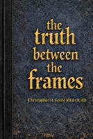 The Truth Between The Frames: What "They" Don't Tell You About Making Films When You're Broke, Stubborn, and Possibly Delusional. 1067593500 Book Cover