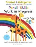 Preschool & Kindergarten Pencil Skills Work in Progress: Learn to Write ABC: Read, Trace, Write, Colour, Draw patterns, Doodle B08M8GW32Y Book Cover