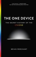 The One Device: The Secret History of the iPhone 0316546240 Book Cover
