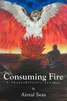 Consuming Fire: A Shape Shifters Journey 1477223886 Book Cover