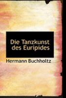 Die Tanzkunst Des Euripides - Scholar's Choice Edition 1017538352 Book Cover