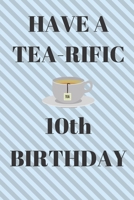 HAVE A TEA-RIFIC 10th Birthday: Funny 10th Birthday Gift tea Pun Journal / Notebook / Diary (6 x 9 - 110 Blank Lined Pages) 1692593986 Book Cover