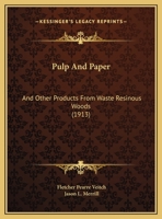 Pulp And Paper: And Other Products From Waste Resinous Woods (1913) 1437020631 Book Cover