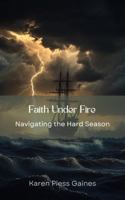 Faith Under Fire: Navigating the Hard Season B0FJMGTLV7 Book Cover