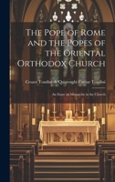 The Pope of Rome and the Popes of the Oriental Orthodox Church: An Essay on Monarchy in the Church 0469626216 Book Cover