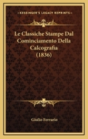 Le Classiche Stampe Dal Cominciamento Della Calcografia (1836) 1160149852 Book Cover