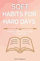 Soft Habits for Hard Days: 30 Days to Bring Ease Back Into Your Life B0G5PM6MQ4 Book Cover