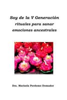 SOY DE LA V GENERACIÓN.: - Rituales para sanar emociones ancestrales- 198316920X Book Cover