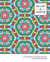 The Craft of Coloring: 60 Geometric Patterns & Designs: An Adult Coloring Book 1517235502 Book Cover