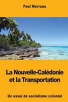 La Nouvelle-Calédonie et la Transportation: Un essai de socialisme colonial 1976502322 Book Cover