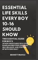 Essential Life Skills Every Boy 10-16 Should Know: The Essential Guide for Boys: 30 Non-Negotiable Skills for Handling Emotions, Building ... Life Skills for Teens and Children) B0GT3YX1FR Book Cover