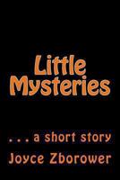 Little Mysteries: . . . a short story 1480113522 Book Cover