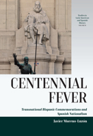 Centennial Fever: Transnational Hispanic Commemorations and Spanish Nationalism 1805392468 Book Cover