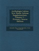 Anthologia Latina: Sive Poesis Latinae Supplementum; Volume 2 1021538558 Book Cover