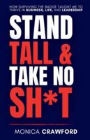 Stand Tall and Take No Sh*t: How Surviving the Badge Taught Me to Thrive in Business, Life, and Leadership B0G455H13Y Book Cover