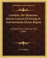 Caroline, the Illustrious Queen-Consort of George II, and Sometime Queen-Regent: A Study of Her Life and Time 1010117343 Book Cover