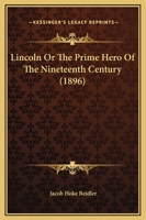 Lincoln, Or, the Prime Hero of the Nineteenth Century 3337191142 Book Cover