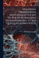 Nouvelles Observations Anatomiques Sur Les Os, Sur Leurs Maladies Extraordinaires, Et Sur Quelques Autres Sujets 1179325087 Book Cover