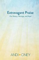 Extravagant Praise: Our History, Heritage, and Hope 1541088484 Book Cover
