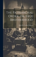 The Patriarchal Order, or, True Brotherhood 1022085581 Book Cover