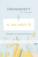 Übungsheft s, ss oder ß mit Lösungen für Schüler, Erwachsene oder Lernende der deutschen Sprache: Übungen und Erklärungen zur Rechtschreibung s, ss und ß (German Edition) B0DKC1QNMB Book Cover