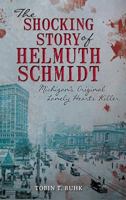 The Shocking Story of Helmuth Schmidt: Michigan's Original Lonely-Hearts Killer 1626190178 Book Cover