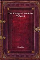 The Writings of Tertullian - Volume I 1773561561 Book Cover