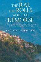 The Raj, the Rolls, and the Remorse: A Blighted Life, How Chance Turned It Around, yet Remorse Haunted Her All Her Life 1546297871 Book Cover