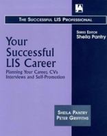 Your Successful Lis Career: Planning Your Career, Cvs, Interviews And Self Promotion (Successful Lis Professional Series) 1856043290 Book Cover