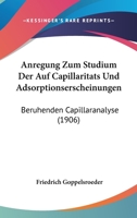 Anregung Zum Studium Der Auf Capillaritats Und Adsorptionserscheinungen: Beruhenden Capillaranalyse (1906) 1161017488 Book Cover
