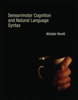 Sensorimotor Cognition and Natural Language Syntax 0262017768 Book Cover