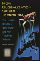 How Globalization Spurs Terrorism: The Lopsided Benefits of "One World" and Why That Fuels Violence 0313344809 Book Cover
