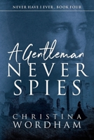 A Gentleman Never Spies (Never Have I Ever) B0DZTJMDP2 Book Cover