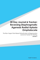 30 Day Journal & Tracker: Reversing Diaphragmatic Agenesis Radial Aplasia Omphalocele: The Raw Vegan Plant-Based Detoxification & Regeneration Journal & Tracker for Healing. Journal 1 165561939X Book Cover